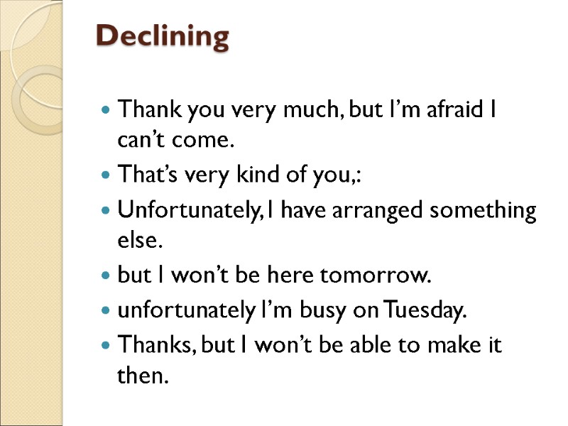 Declining  Thank you very much, but I’m afraid I can’t come. That’s very